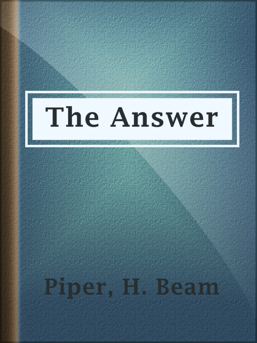 Title details for The Answer by H. Beam Piper - Available